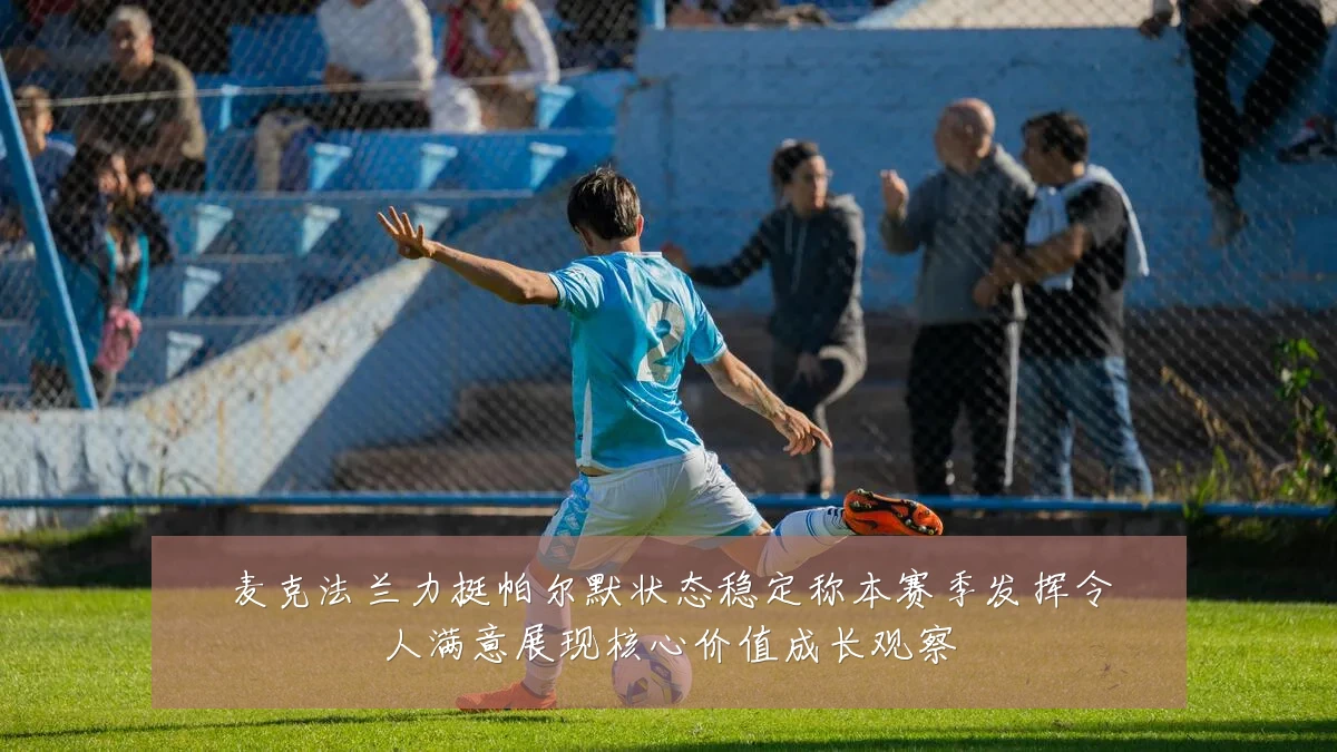 麦克法兰力挺帕尔默状态稳定称本赛季发挥令人满意展现核心价值成长观察